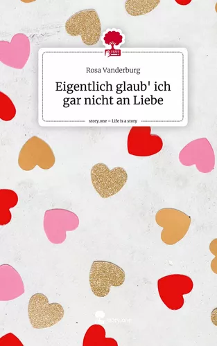 Eigentlich glaub' ich gar nicht an Liebe. Life is a Story - story.one