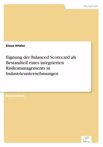 Eignung der Balanced Scorecard als Bestandteil eines integrierten Risikomanagements in Industrieunternehmungen