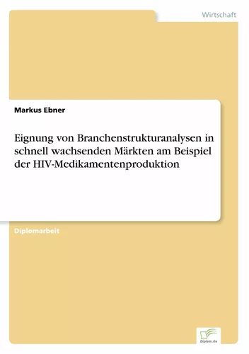 Eignung von Branchenstrukturanalysen in schnell wachsenden Märkten am Beispiel der HIV-Medikamentenproduktion