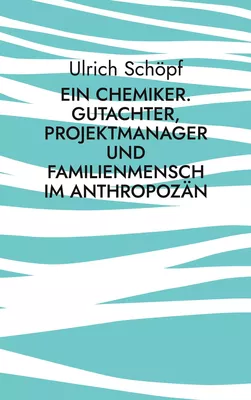 Ein Chemiker. Gutachter, Projektmanager und Familienmensch im Anthropozän