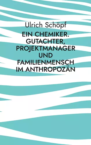 Ein Chemiker. Gutachter, Projektmanager und Familienmensch im Anthropozän