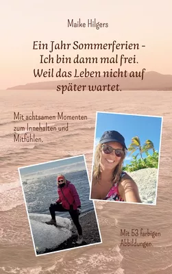 Ein Jahr Sommerferien - Ich bin dann mal frei. Weil das Leben nicht auf später wartet.
