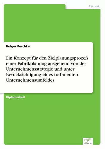 Ein Konzept für den Zielplanungsprozeß einer Fabrikplanung ausgehend von der Unternehmensstrategie und unter Berücksichtigung eines turbulenten Unternehmensumfeldes