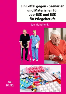 Ein Löffel gegen - Szenarien und Materialien für Job-BSK und BSK für Pflegeberufe