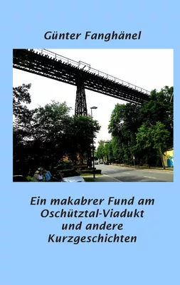 Ein makabrer Fund am Oschütztal-Viadukt und andere Kurzgeschichten