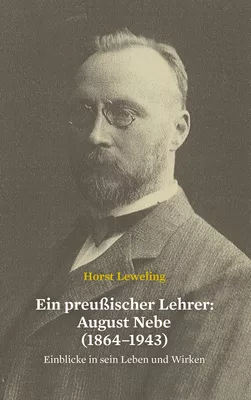 Ein preußischer Lehrer: August Nebe (1864–1943)