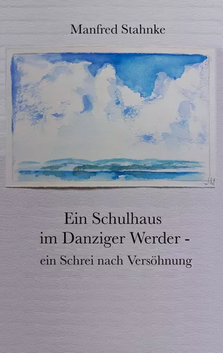 Ein Schulhaus im Danziger Werder -  ein Schrei nach Versöhnung