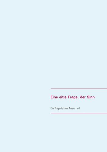 Eine eitle Frage, der Sinn