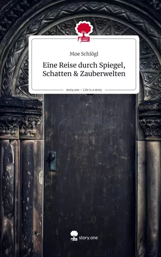 Eine Reise durch Spiegel, Schatten & Zauberwelten. Life is a Story - story.one