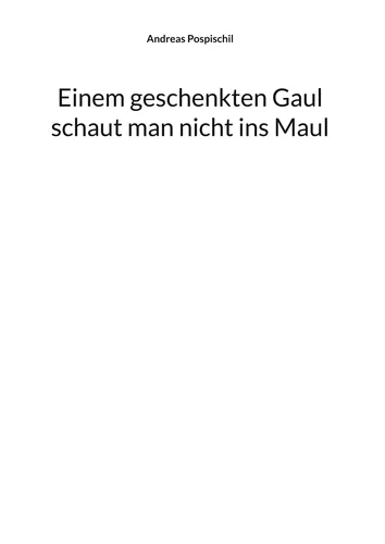 Einem geschenkten Gaul schaut man nicht ins Maul