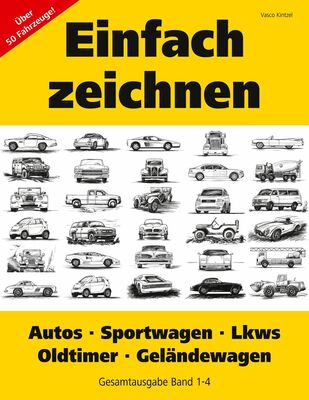 Einfach zeichnen: Autos, LKWs, Sportwagen, Oldtimer, Geländewagen. Gesamtausgabe Band 1-4