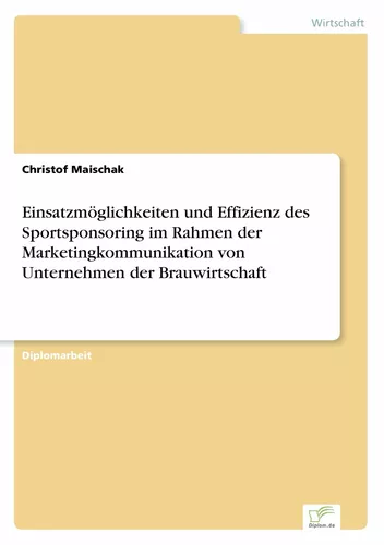 Einsatzmöglichkeiten und Effizienz des Sportsponsoring im Rahmen der Marketingkommunikation von Unternehmen der Brauwirtschaft