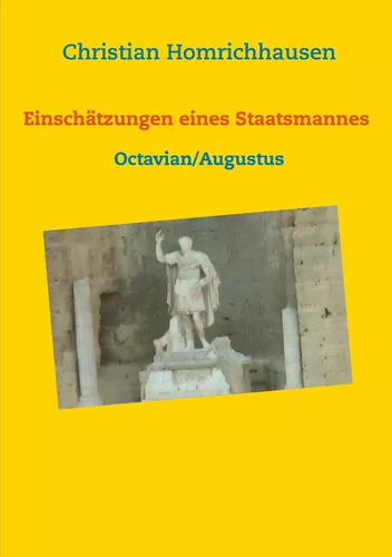 Einschätzungen eines Staatsmannes - Octavian/Augustus Selbstbild - Idealbild - Kritik