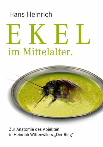 Ekel im Mittelalter. Zur Anatomie des Abjekten in Heinrich Wittenwilers "Der Ring"