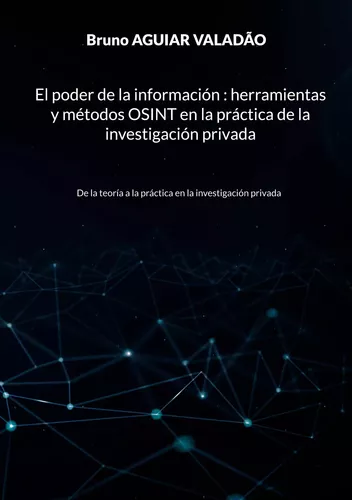 El poder de la información - herramientas y métodos OSINT en la práctica de la investigación privada