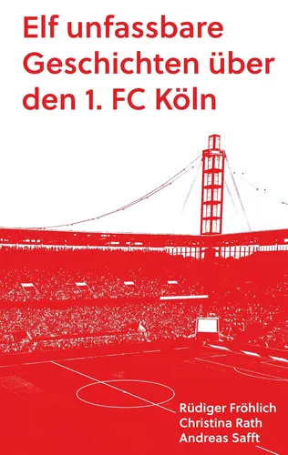 Elf unfassbare Geschichten über den 1. FC Köln