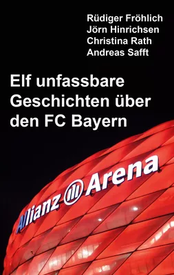 Elf unfassbare Geschichten über den FC Bayern