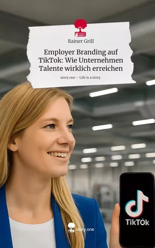 Employer Branding auf TikTok: Wie Unternehmen Talente wirklich erreichen. Life is a Story - story.one