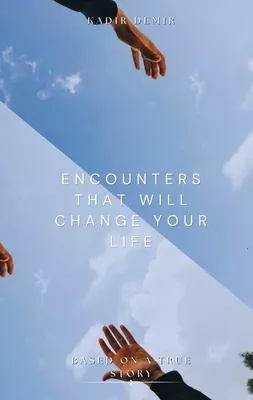 Encounters That Will Change your Life: Based on a True Story