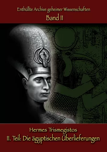 Enthüllte Archive geheimer Wissenschaften: II. Teil: Die ägyptischen Überlieferungen