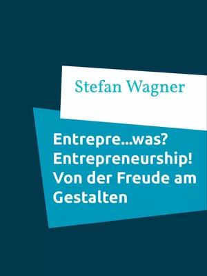 Entrepre...was? Entrepreneurship - Von der Freude am Gestalten