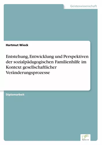 Entstehung, Entwicklung und Perspektiven der sozialpädagogischen Familienhilfe im Kontext gesellschaftlicher Veränderungsprozesse