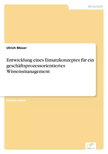 Entwicklung eines Einsatzkonzeptes für ein geschäftsprozessorientiertes Wissensmanagement