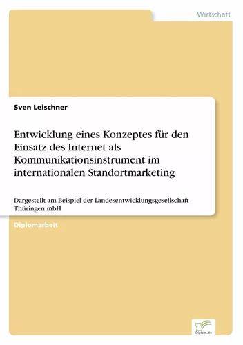 Entwicklung eines Konzeptes für den Einsatz des Internet als Kommunikationsinstrument im internationalen Standortmarketing