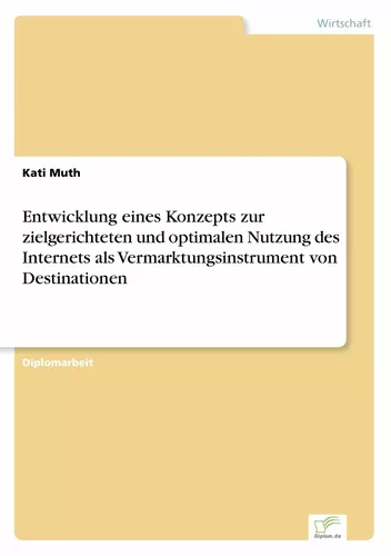 Entwicklung eines Konzepts zur zielgerichteten und optimalen Nutzung des Internets als Vermarktungsinstrument von Destinationen