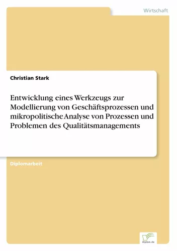 Entwicklung eines Werkzeugs zur Modellierung von Geschäftsprozessen und mikropolitische Analyse von Prozessen und Problemen des Qualitätsmanagements