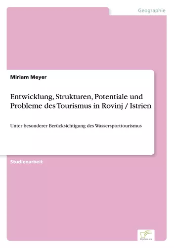 Entwicklung, Strukturen, Potentiale und Probleme des Tourismus in Rovinj / Istrien