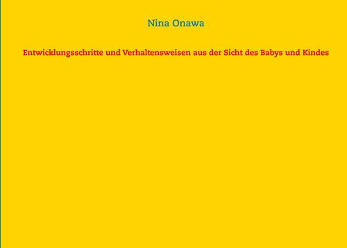 Entwicklungsschritte und Verhaltensweisen aus der Sicht des Babys und Kindes