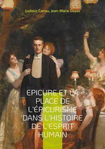 Epicure et la place de l'épicurisme dans l'histoire de l'esprit humain