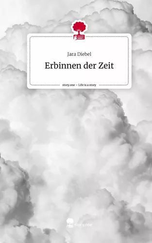 Erbinnen der Zeit. Life is a Story - story.one