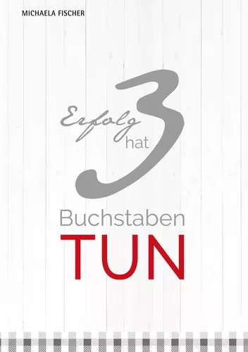 Erfolg hat 3 Buchstaben: TUN!
