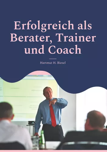 Erfolgreich als Berater, Trainer und Coach