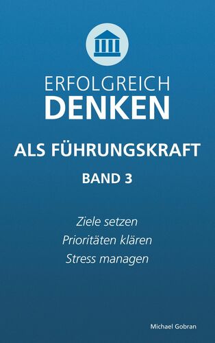 Erfolgreich denken als Führungskraft (Band 3)