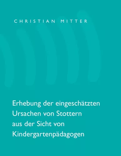 Erhebung der eingeschätzten Ursachen von Stottern aus der Sicht von Kindergartenpädagogen