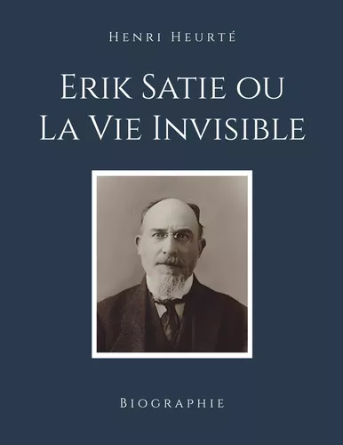 Erik Satie ou La Vie Invisible