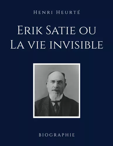Erik Satie ou La vie invisible