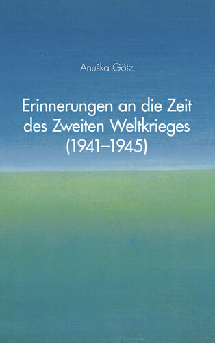 Erinnerungen an die Zeit des Zweiten Weltkrieges (1941-1945)