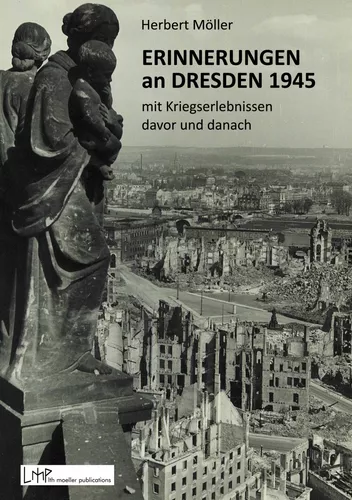 Erinnerungen an Dresden 1945 mit Kriegserlebnissen davor und danach