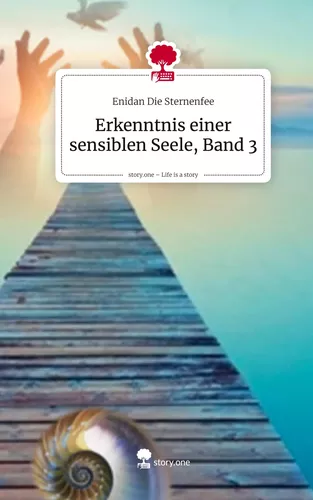 Erkenntnis einer sensiblen Seele, Band 3. Life is a Story - story.one