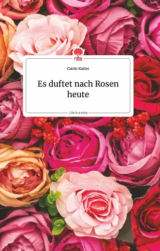 Es duftet nach Rosen heute. Life is a Story - story.one