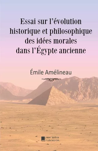 Essai sur l'évolution historique et philosophique des idées morales dans l'Égypte ancienne
