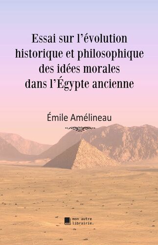 Essai sur l'évolution historique et philosophique des idées morales dans l'Égypte ancienne