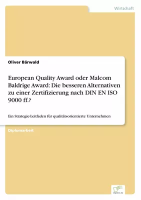 European Quality Award oder Malcom Baldrige Award: Die besseren Alternativen zu einer Zertifizierung nach DIN EN ISO 9000 ff.?