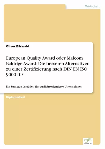European Quality Award oder Malcom Baldrige Award: Die besseren Alternativen zu einer Zertifizierung nach DIN EN ISO 9000 ff.?