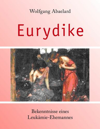 Eurydike. Bekenntnisse eines Leukämie-Ehemannes