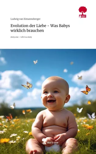 Evolution der Liebe - Was Babys wirklich brauchen. Life is a Story - story.one